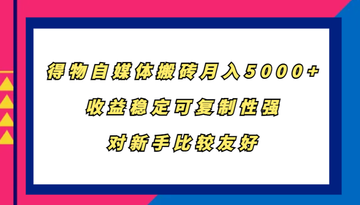得物自媒体搬砖,月入5000+,收益稳定可复制性强,对新手比较友好-吾爱云课堂