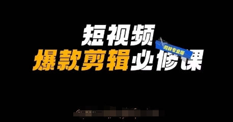 短视频爆款剪辑必修课,剪映专业版实操+自媒体技巧-吾爱云课堂