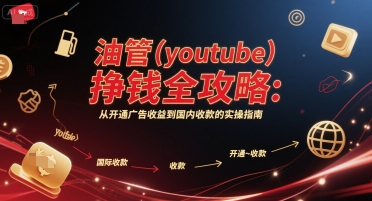 油管(youtube)挣钱全攻略：从开通广告收益到国内收款的实操指南-吾爱云课堂