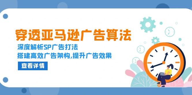 穿透亚马逊广告算法,深度解析SP广告打法,搭建高效广告架构,提升广告效果-吾爱云课堂