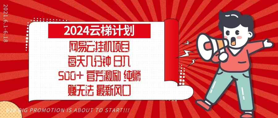 2024网易云云梯计划,每天几分钟,纯躺赚玩法,月入1万+可矩阵,可批量-吾爱云课堂