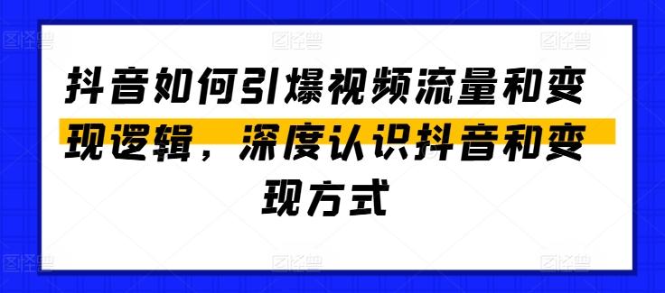 抖音如何引爆视频流量和变现逻辑，深度认识抖音和变现方式-吾爱云课堂