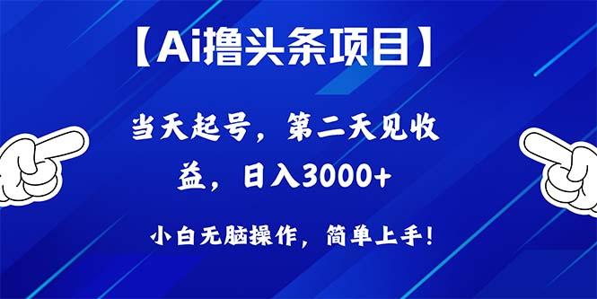 Ai撸头条,当天起号,第二天见收益,日入3000+-吾爱云课堂
