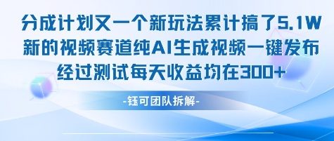 不剪辑不露脸 分成计划新玩法,实测每天收益在3张+左右 新的视频赛道纯AI生成视频-吾爱云课堂