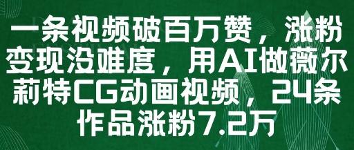 一条视频破百万赞,涨粉变现没难度,用AI做薇尔莉特CG动画视频,24条作品涨粉7.2W-吾爱云课堂