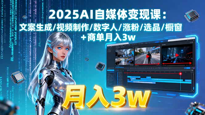 2025AI自媒体变现课:文案生成/视频制作/数字人/涨粉/选品/橱窗+商单月入3w-吾爱云课堂
