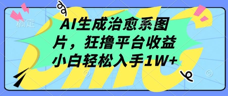 AI生成治愈系图片,狂撸平台收益,小白轻松入手1W+【揭秘】-吾爱云课堂
