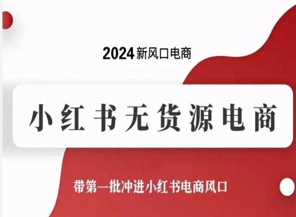 2024新风口电商，小红书无货源电商，带第一批冲进小红书电商风口-吾爱云课堂