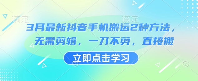 3月最新抖音手机搬运2种方法,无需剪辑,一刀不剪,直接搬-吾爱云课堂