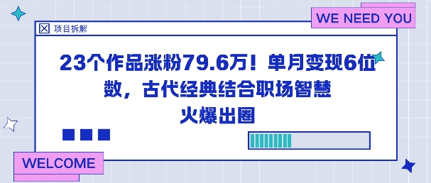 23个作品涨粉79.6W！单月变现6位数，古代经典结合职场智慧火爆出圈-吾爱云课堂