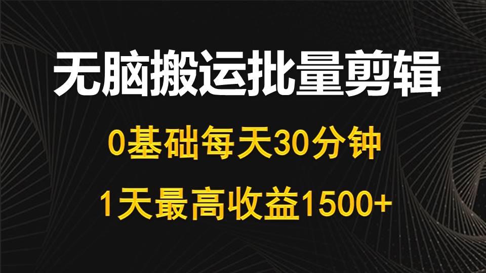 (10008期)每天30分钟,0基础无脑搬运批量剪辑,1天最高收益1500+-吾爱云课堂