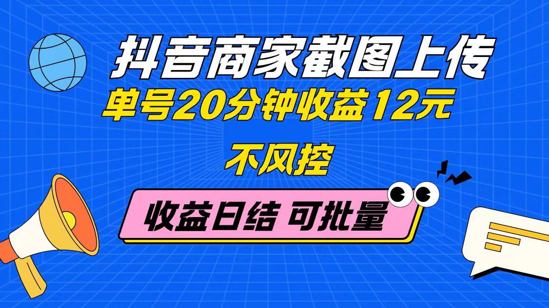 抖音商家截图上传 单号20分钟收益12元 不风控 批量无限做 收益日结-吾爱云课堂