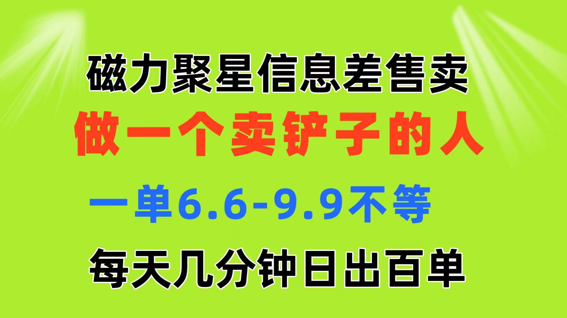 磁力聚星信息差 做一个卖铲子的人 一单6.6-9.9不等  每天几分钟 日出百单-吾爱云课堂