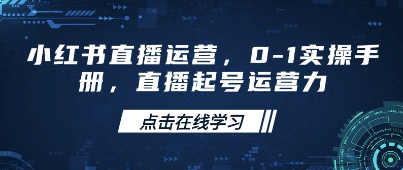 小红书直播运营,0-1实操手册,直播起号运营力-吾爱云课堂