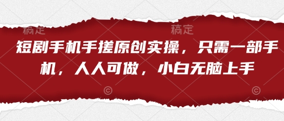 短剧手机手搓原创实操,只需一部手机,人人可做,小白无脑上手-吾爱云课堂