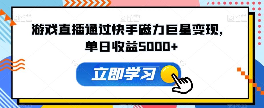 游戏直播通过快手磁力巨星变现,单日收益5000+-吾爱云课堂