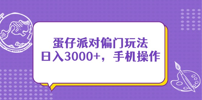 蛋仔派对偏门玩法,日入3000+,手机操作-吾爱云课堂