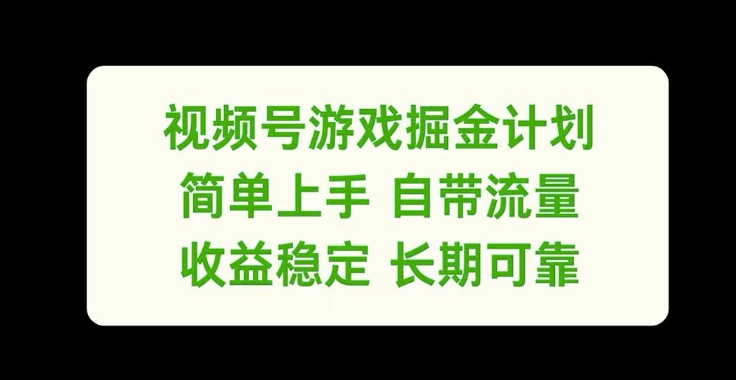 视频号游戏掘金计划，简单上手自带流量，收益稳定长期可靠【揭秘】-吾爱云课堂
