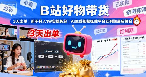 B站好物带货，3天出单，新手月入1W实操拆解，AI生成视频，抓住平台红利期最后机会-吾爱云课堂