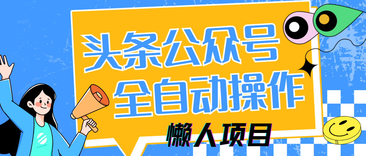 懒人项目,多平台操作全自动运行,头条,公众号,下班实操5分钟日入500+-吾爱云课堂
