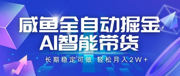 咸鱼全自动掘金,AI智能带货长期稳定可做,轻松月入2W+【揭秘】-吾爱云课堂