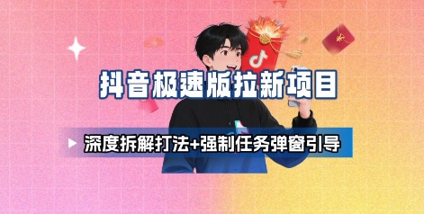 抖音极速版拉新项目_深度拆解打法+强制任务弹窗引导-吾爱云课堂