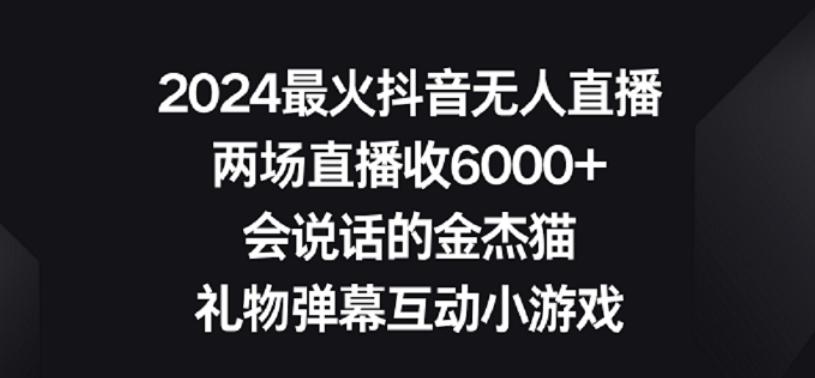 2024最火抖音无人直播,两场直播收6000+,礼物弹幕互动小游戏【揭秘】-吾爱云课堂