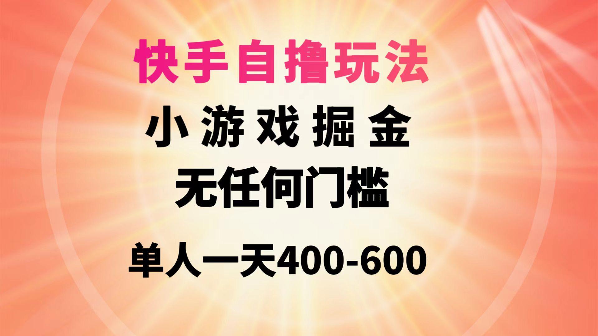 (9712期)快手自撸玩法小游戏掘金无任何门槛单人一天400-600-吾爱云课堂
