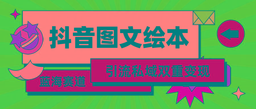 (9309期)抖音图文绘本,简单搬运复制,引流私域双重变现(教程+资源)-吾爱云课堂
