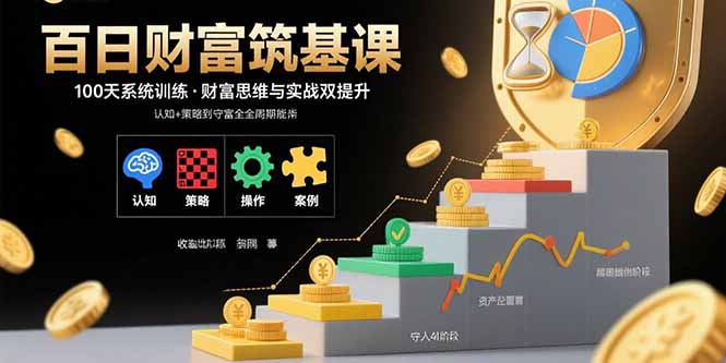 百日财富筑基课:认知+策略+实操+案例拆解  实现从创富到守富全周期能力-吾爱云课堂