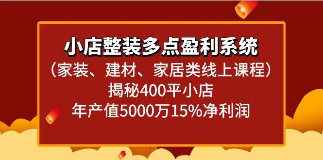 小店整装多点盈利系统(家装、建材、家居类线上课程)揭秘400平小店年产值5000万-吾爱云课堂