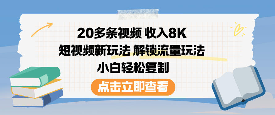20多条视频收入8K,短视频新玩法,解锁流量玩法,小白轻松复制-吾爱云课堂