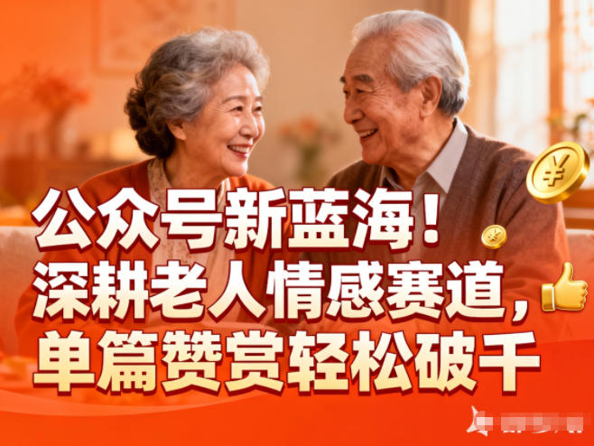 公众号新蓝海!深耕老人情感赛道,单篇赞赏轻松破1k-吾爱云课堂