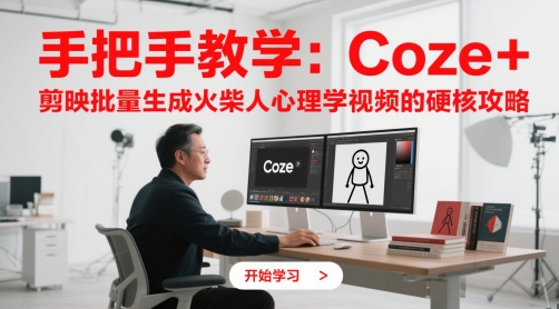 手把手教学:Coze + 剪映批量生成火柴人心理学视频的硬核攻略-吾爱云课堂