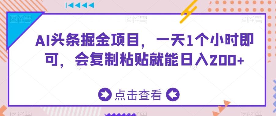 AI头条掘金项目,一天1个小时即可,会复制粘贴就能日入200+-吾爱云课堂
