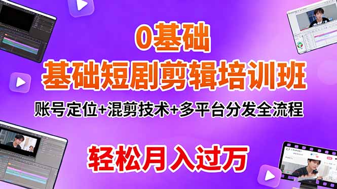 0基础短剧剪辑培训班:账号定位+混剪技术+多平台分发全流程,轻松月入过万-吾爱云课堂