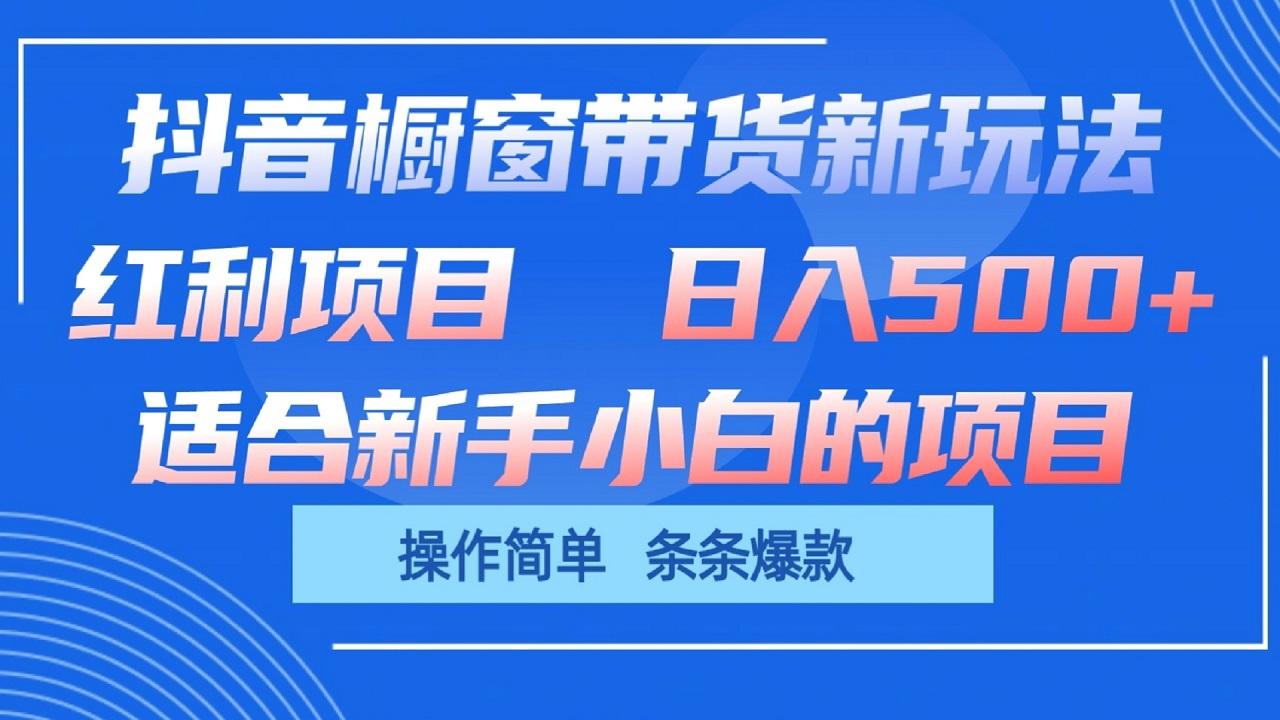 抖音橱窗带货新玩法,单日收益500+,操作简单,条条爆款-吾爱云课堂
