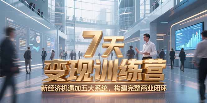 7天咨询师变现训练营，新经济机遇加五大系统，构建完整商业闭环-吾爱云课堂