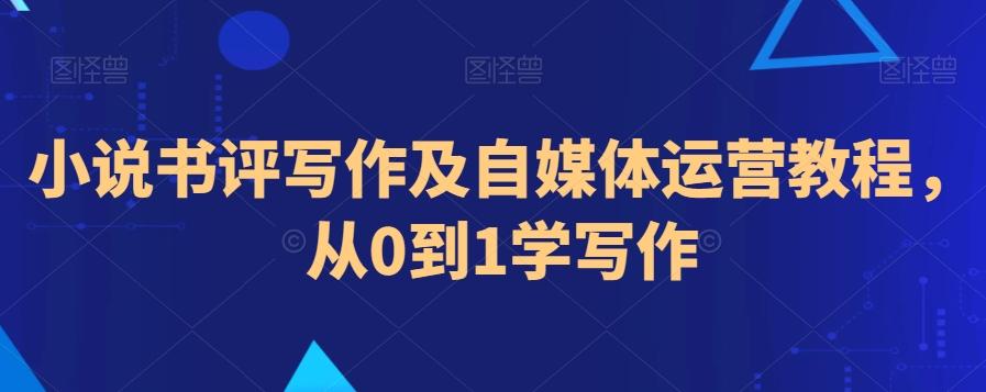 小说书评写作及自媒体运营教程,从0到1学写作-吾爱云课堂