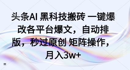 头条AI黑科技搬砖项目一键爆改各平台爆文,自动排版,秒过原创矩阵操作,月入3w+【揭秘】-吾爱云课堂