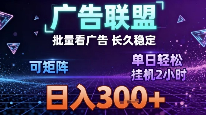 最新广告联盟全自动掘金，长期稳定，单窗口最高收益30+，可矩阵日入3张【揭秘】-吾爱云课堂