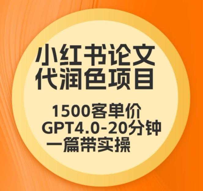 毕业季小红书论文代润色项目,本科1500,专科1200,高客单GPT4.0-20分钟一篇带实操【揭秘】-吾爱云课堂