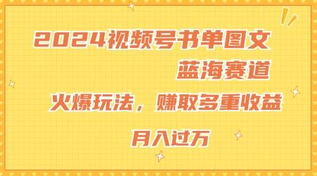 2024视频号书单图文蓝海赛道，火爆玩法，赚取多重收益，小白轻松上手，月入上万【揭秘】-吾爱云课堂