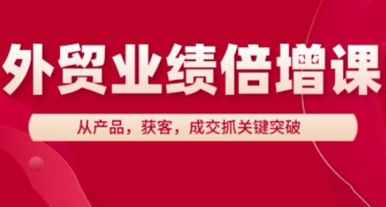 外贸业绩倍增课，从产品，获客，成交抓关键突破-吾爱云课堂