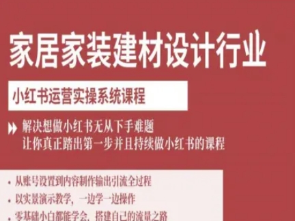 家居家装建材设计行业小红书运营实操系统课程,解决想做小红书无从下手难题让你真正踏出第一步-吾爱云课堂