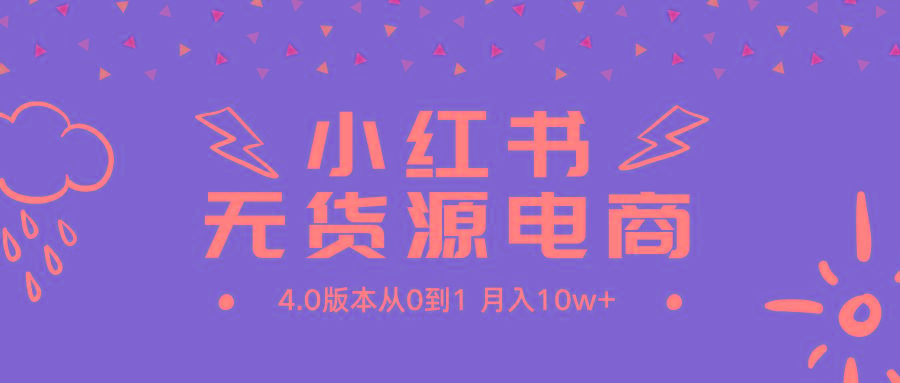 (9317期)小红书无货源新电商4.0版本从0到1月入10w+-吾爱云课堂