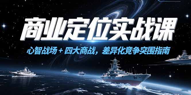 商业定位实战课,心智战场+四大商战,差异化竞争突围指南-吾爱云课堂