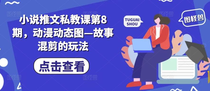 小说推文私教课第8期,动漫动态图—故事混剪的玩法-吾爱云课堂