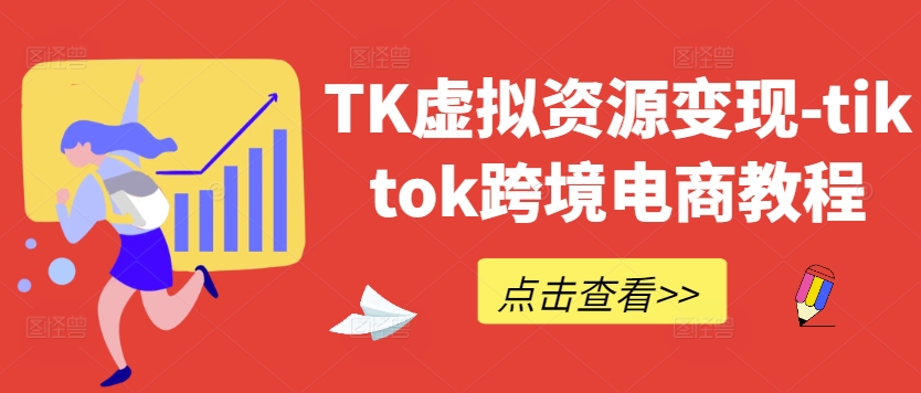 TK虚拟资源变现-tiktok跨境电商教程-吾爱云课堂