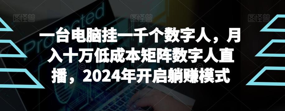 【超级蓝海项目】一台电脑挂一千个数字人,月入十万低成本矩阵数字人直播,2024年开启躺赚模式【揭秘】-吾爱云课堂